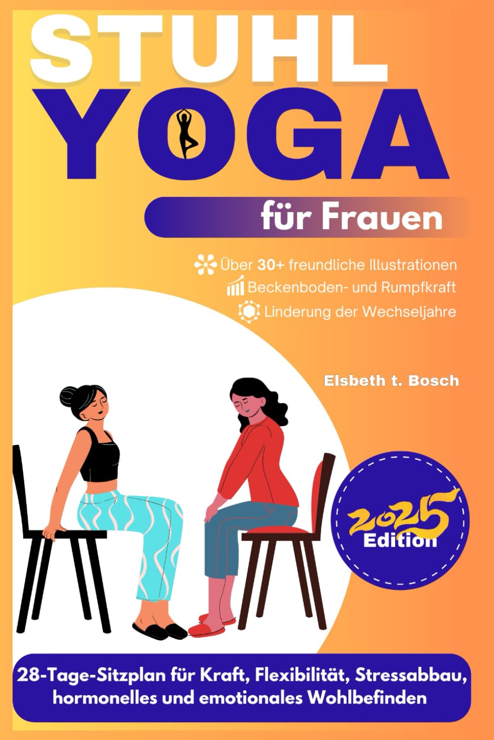 Stuhl-Yoga für Frauen: 28-Tage-Sitzplan für Kraft, Flexibilität, Stressabbau, Hormonhaushalt, Schwangerschaft und emotionales Wohlbefinden: 3 ... zu ... zu Wohlbefinden, Stärke und innerem Frieden)