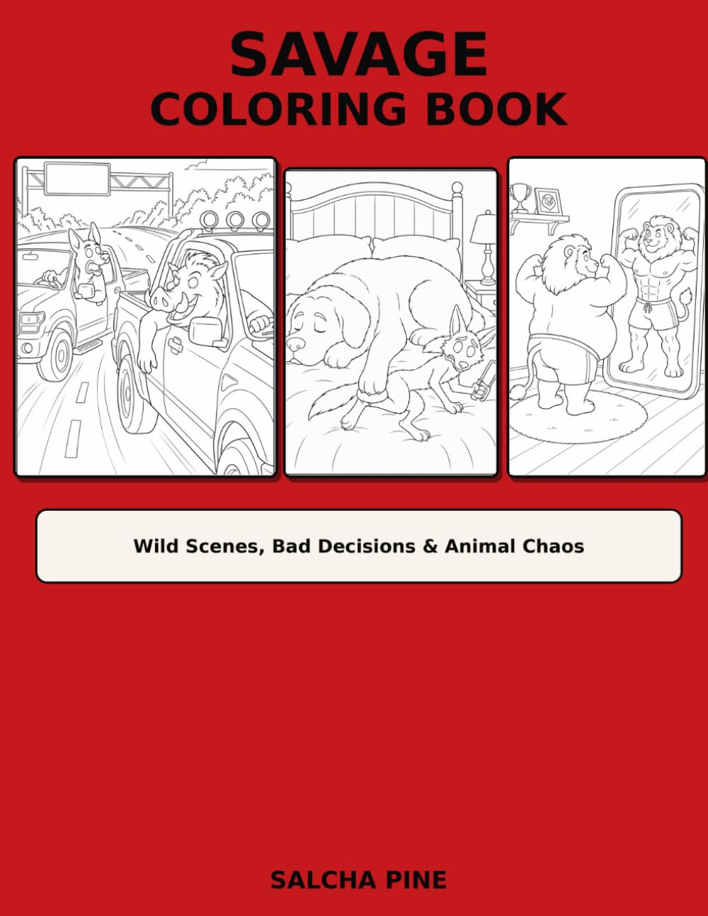 Savage Coloring Book: Wild Scenes, Bad Decisions & Animal Chaos