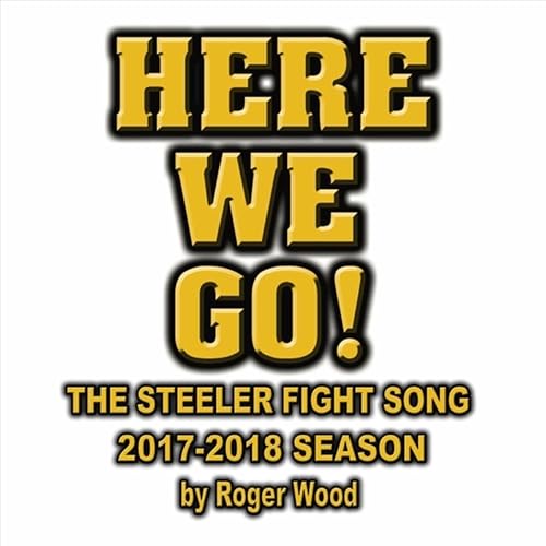 Here We Go Steeler Fight Song 2017 2018 By Roger Wood - 