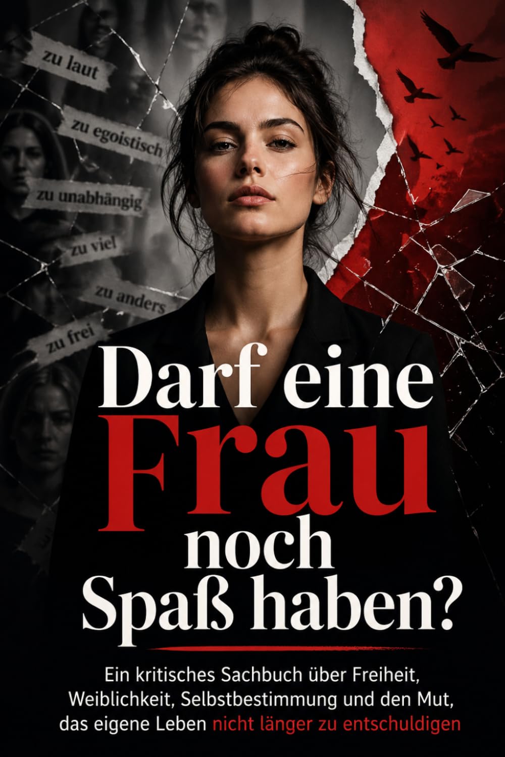 Darf eine Frau noch Spaß haben?: Warum weibliche Freiheit noch immer bewertet wird – und wie Frauen lernen, ihr eigenes Leben selbst zu wählen