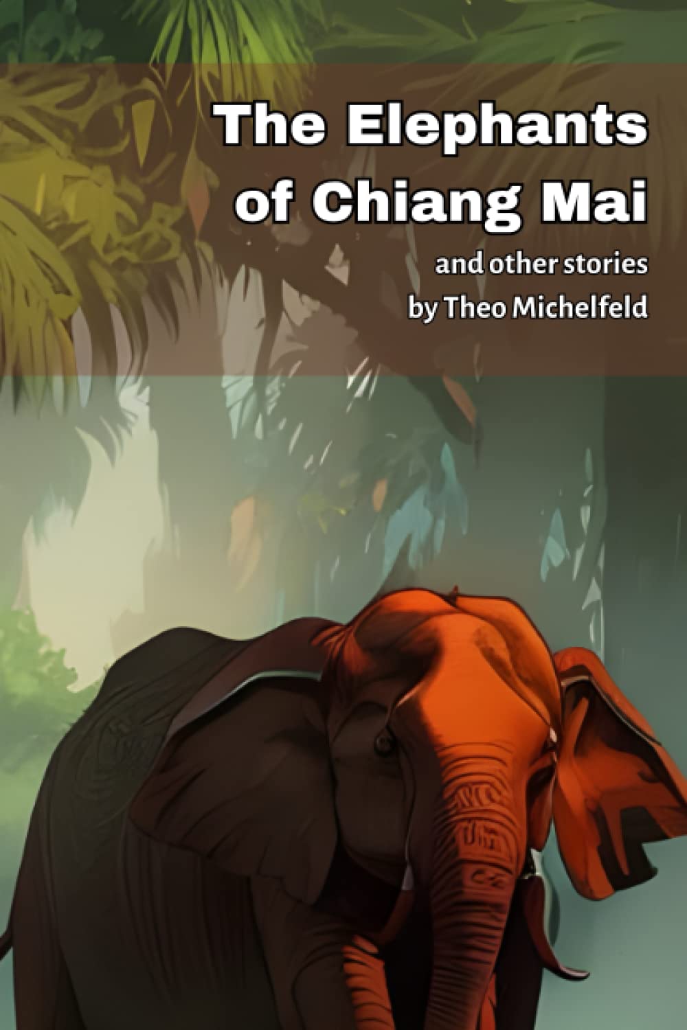 The Elephants of Chiang Mai: and other stories