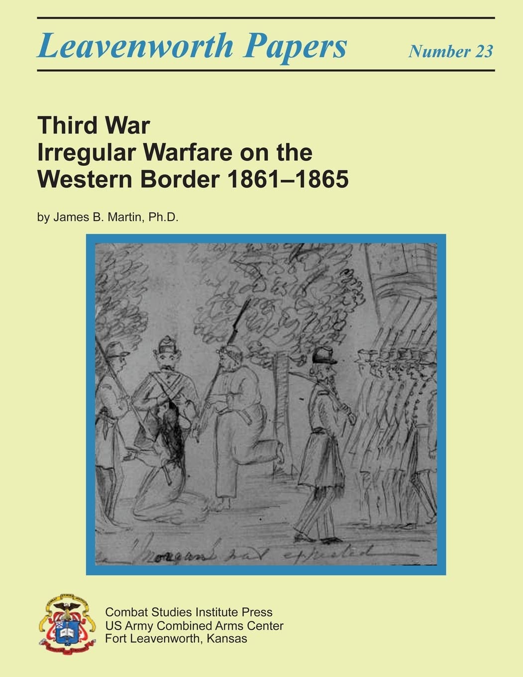 Third War: Irregular Warfare on the Western Border, 1861-1865: Leavenworth Papers No. 23