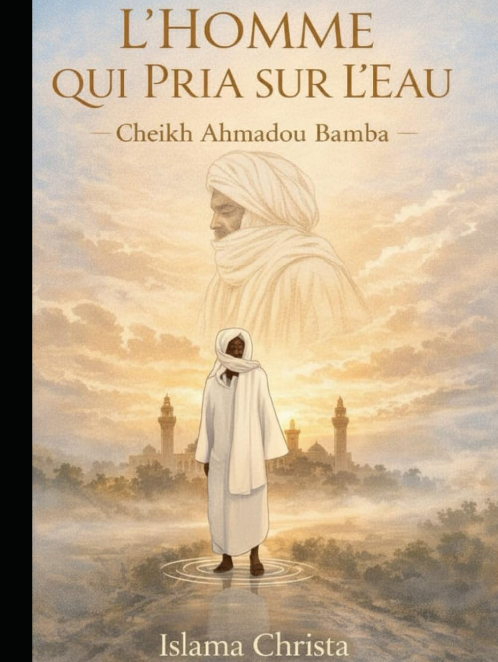 L'HOMME QUI PRIA SUR L'EAU: CHEIKH AHMADOU BAMBA - TOME 1