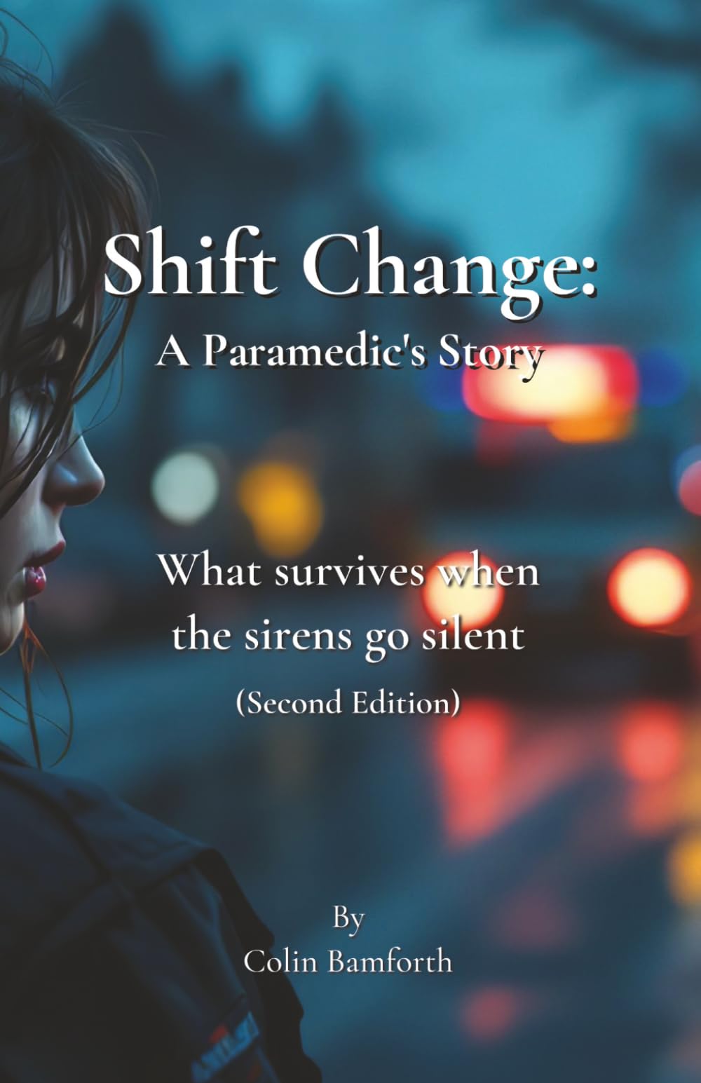 Shift Change: A Paramedic's Story: What survives when the sirens go silent (Second Edition)