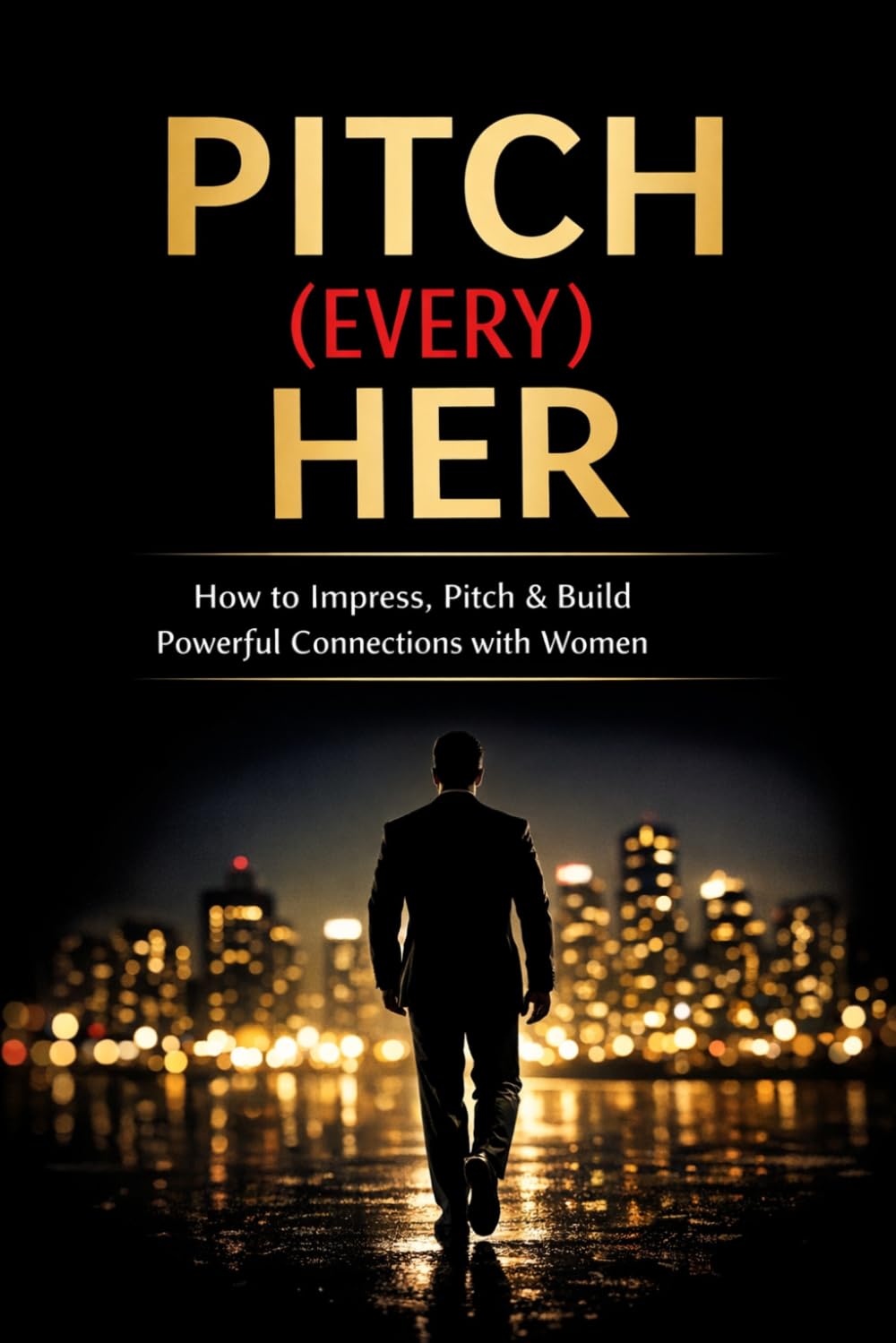 Pitch (Every) Her: The Psychology of Attraction, Confidence & Modern Dating