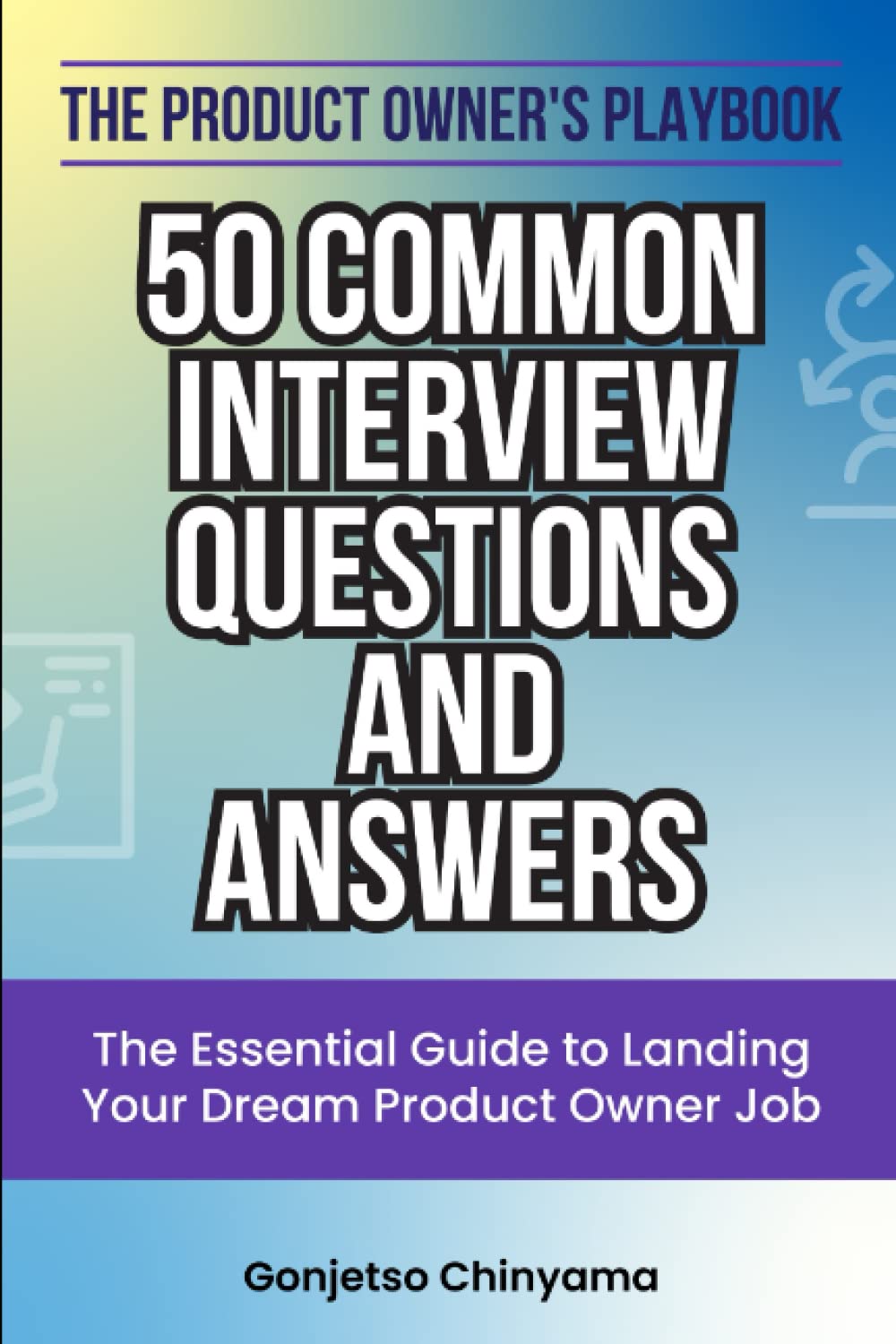 The Product Owner's Playbook - 50 Common Interview Questions and Answers: The Essential Guide to Landing Your Dream Product Owner Job