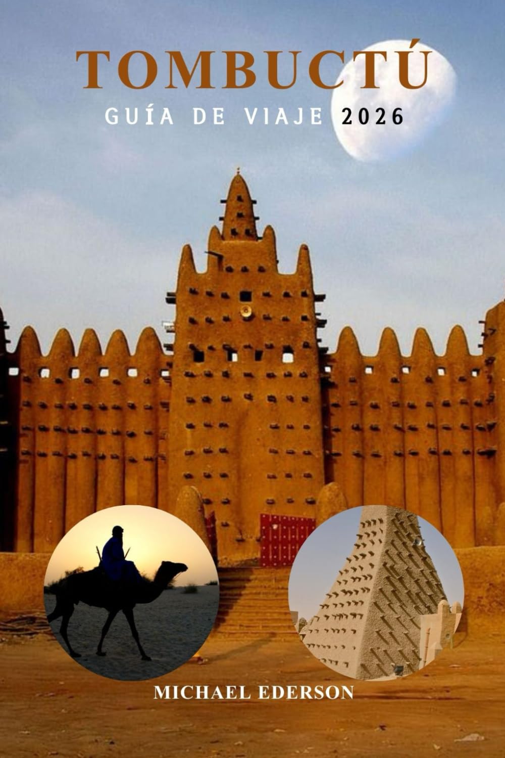 TOMBUCTÚ GUÍA DE VIAJE 2026: Guía completa de Malí para viajeros, lugares históricos, tours por el desierto del Sahara, cultura local, consejos sobre ... y recomendaciones para visitantes primerizos