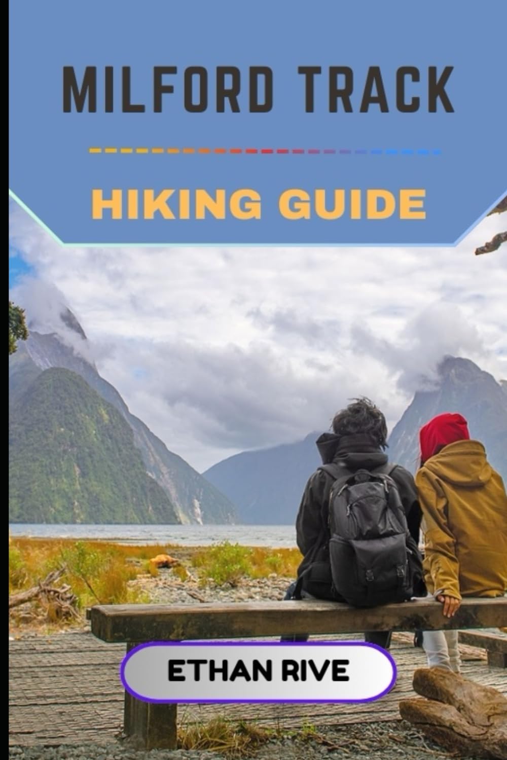 MILFORD TRACK HIKING GUIDE: 67 (Journeys Through Nature, Culture, and Timeless Landscapes)