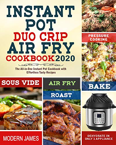 Image of Instant Pot Duo Crip Air Fry Cookbook 2020: The All-in-One Instant Pot Cookbook with Effortless Tasty Recipes| Pressure Cooking, Sous Vide, Air fry, Roast, Bake, Dehydrate in Only 1 Appliance
