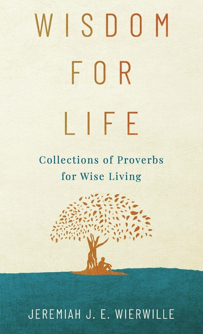 Wisdom for Life: Collections of Proverbs for Wise Living