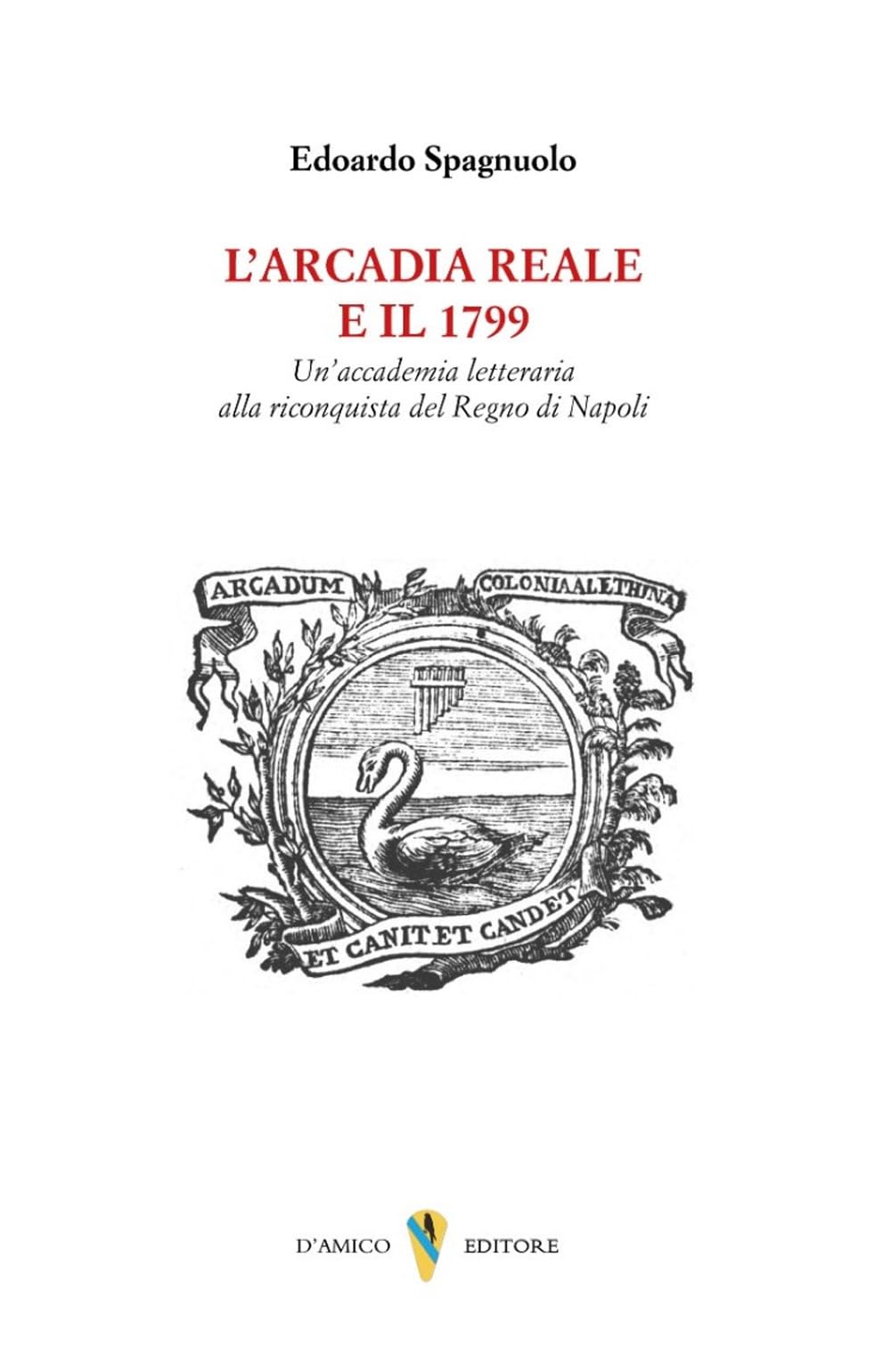 L'arcadia Reale E Il 1799. Un'accademia Letteraria Alla Riconquista Del Regno Di Napoli - 4