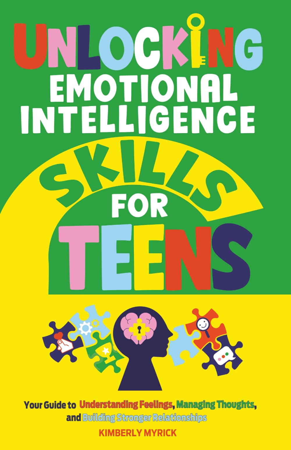 Unlocking Emotional Intelligence Skills for Teens: Your Guide to Understanding Feelings, Managing Thoughts, and Building Stronger Relationships (Unlocking Skills for Teens)