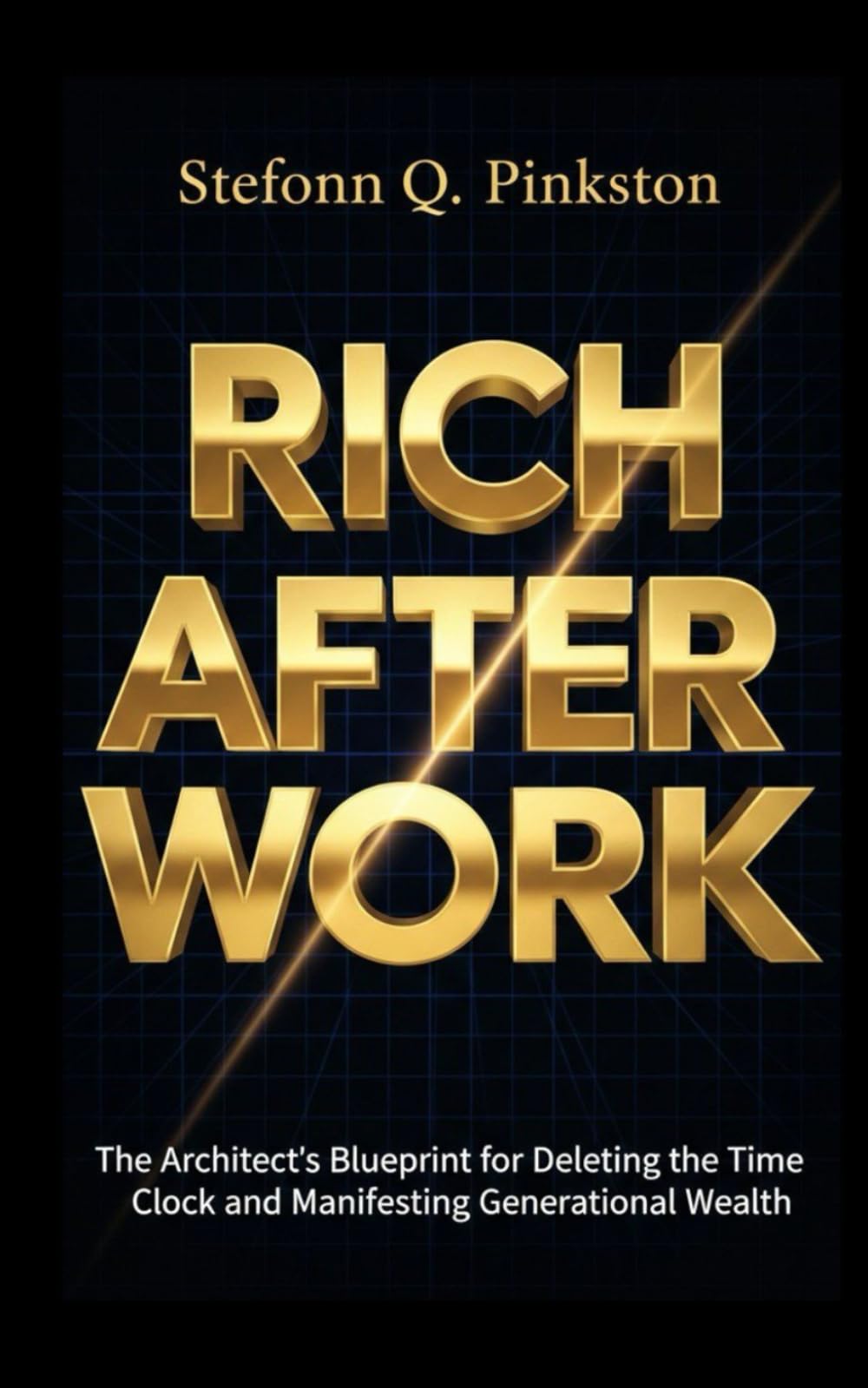 Rich After Work: The Architects Blueprint for Deleting the Time Clock and Manifesting Generational Wealth