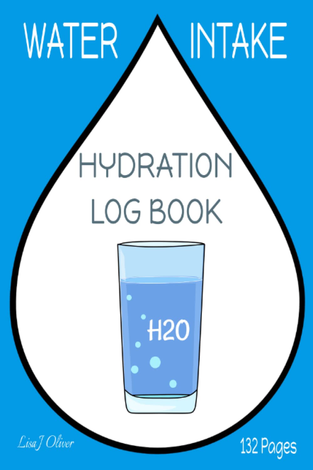 WATER INTAKE HYDRATION LOG BOOK. H2O TRACKER. 132 PAGE DAY BY DAY, WEEK BY WEEK EASY TO USE FLUID DRINKING PLANNER.