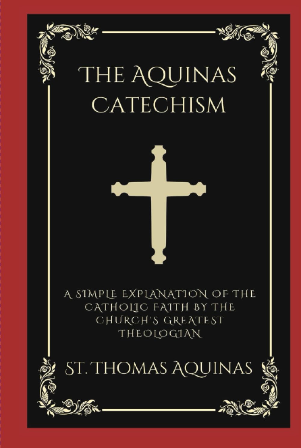 The Aquinas Catechism: A Simple Explanation of the Catholic Faith by the Church's Greatest Theologian