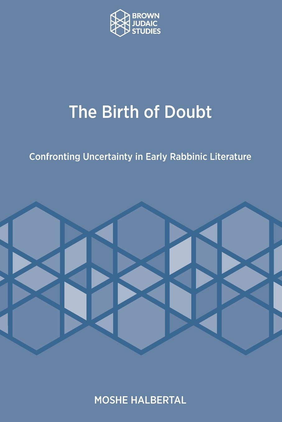 The Birth of Doubt: Confronting Uncertainty in Early Rabbinic Literature (Brown Judaic Studies, 366)