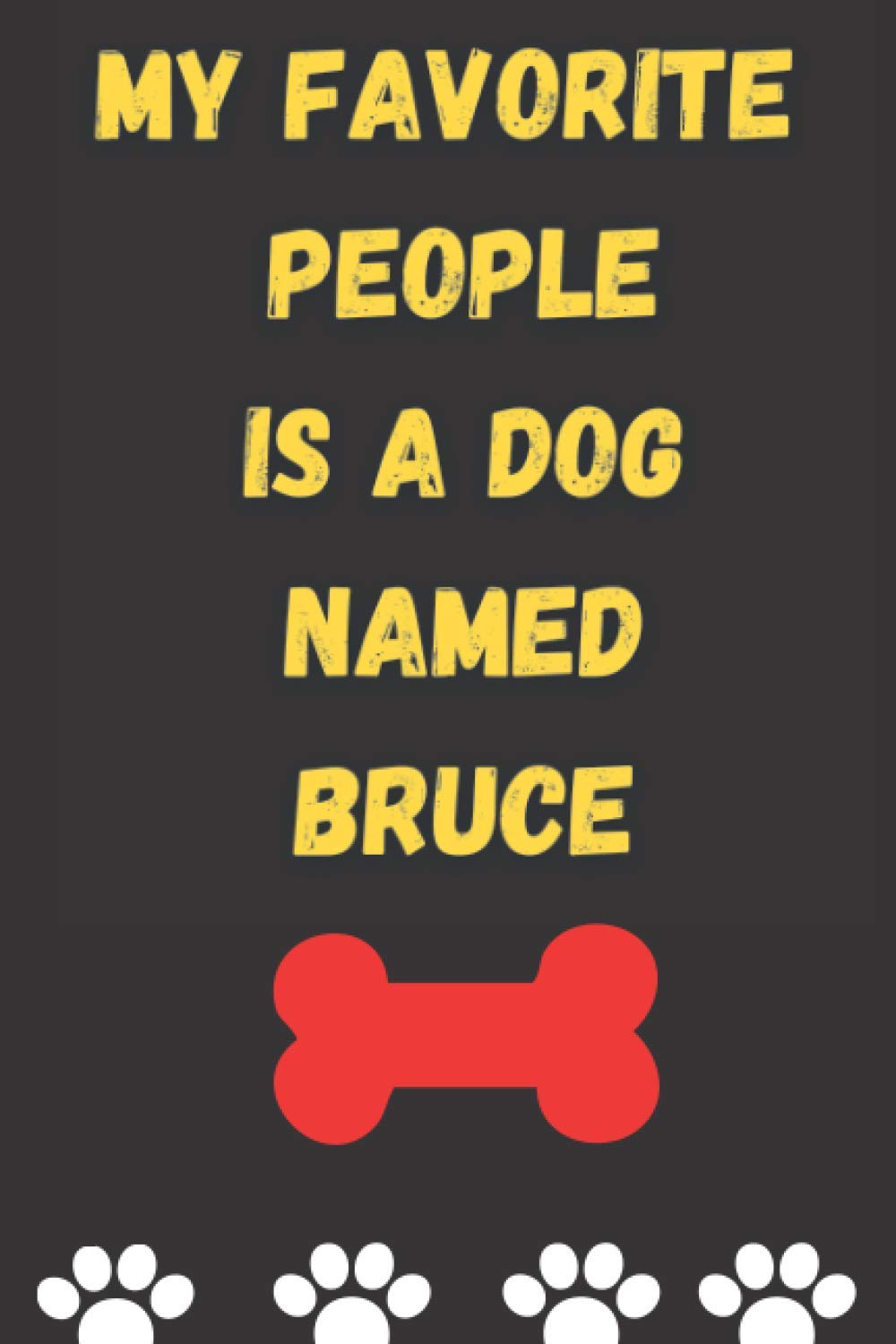 MY FAVORITE PEOPLE IS A DOG NAMED BRUCE : Best and Great Gift for Dogs Lovers Owners | Funny Dog Lover Gift Journal Notebook |: Perfect For Someone Who Owns a Cute Dog Named BRUCE