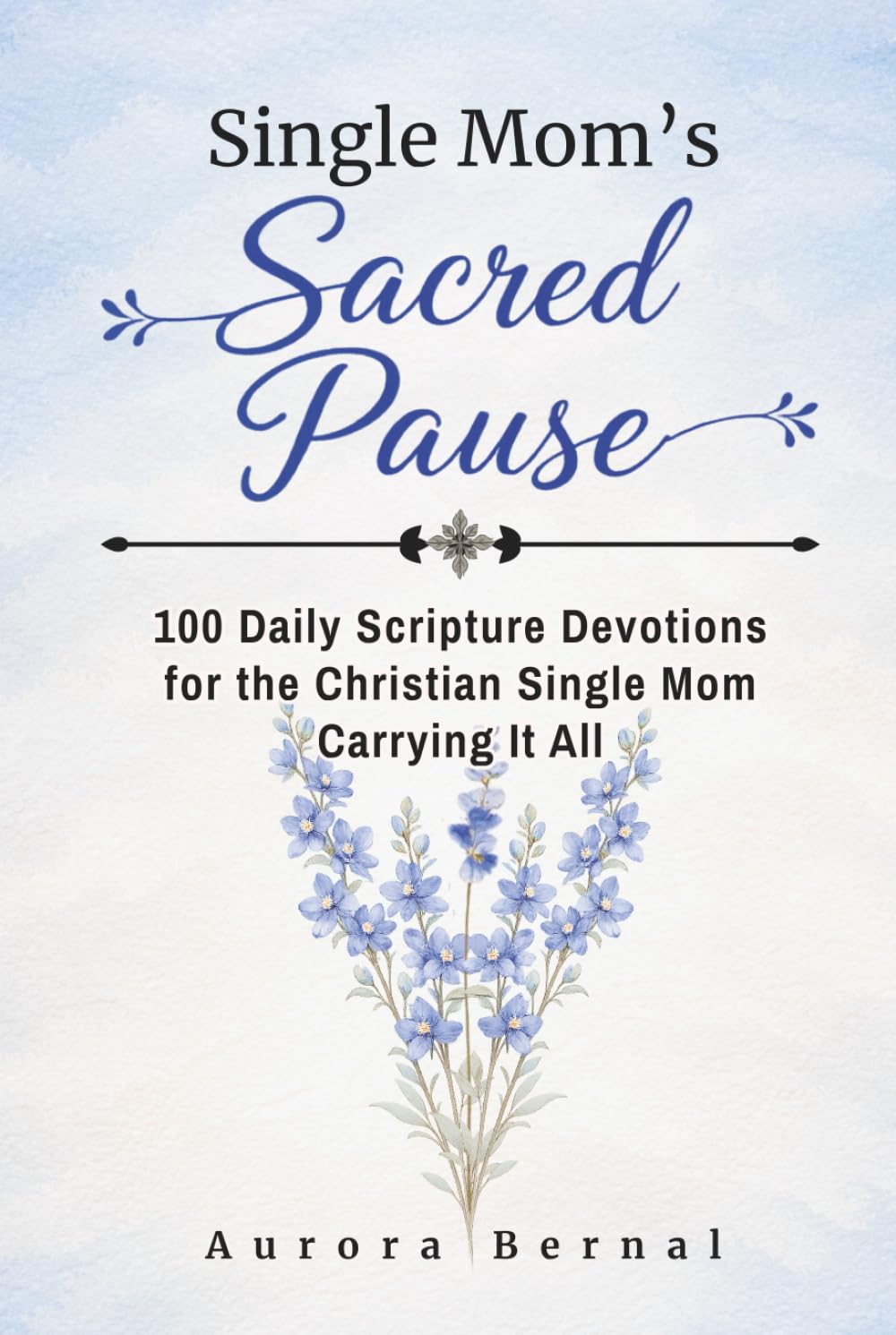 Single Mom’s Sacred Pause: 100 Daily Scripture Devotions for the Christian Single Mom Carrying It All