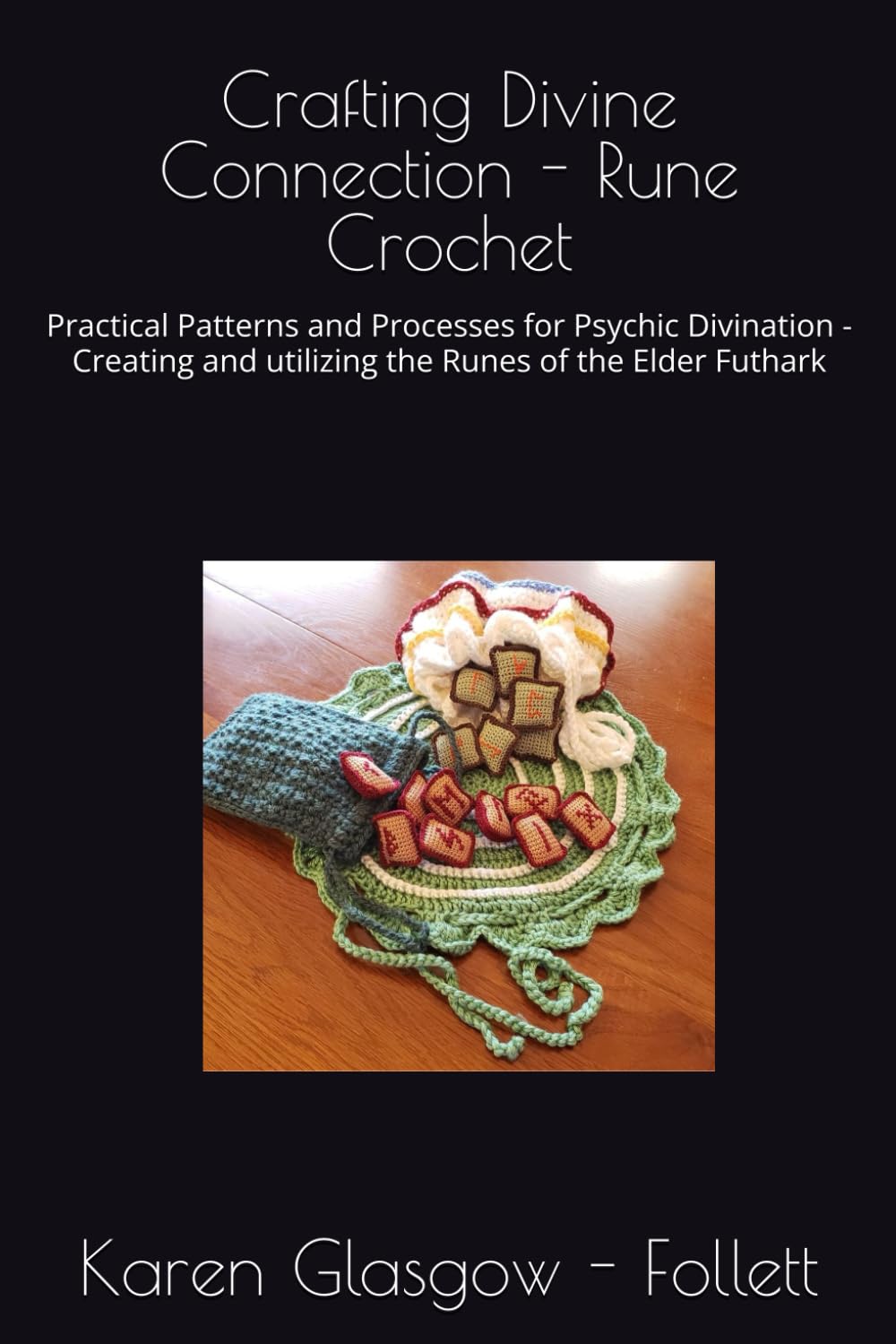 Crafting Divine Connection - Rune Crochet: Practical Patterns and Processes for Psychic Divination - Creating and utilizing the Runes of the Elder Futhark