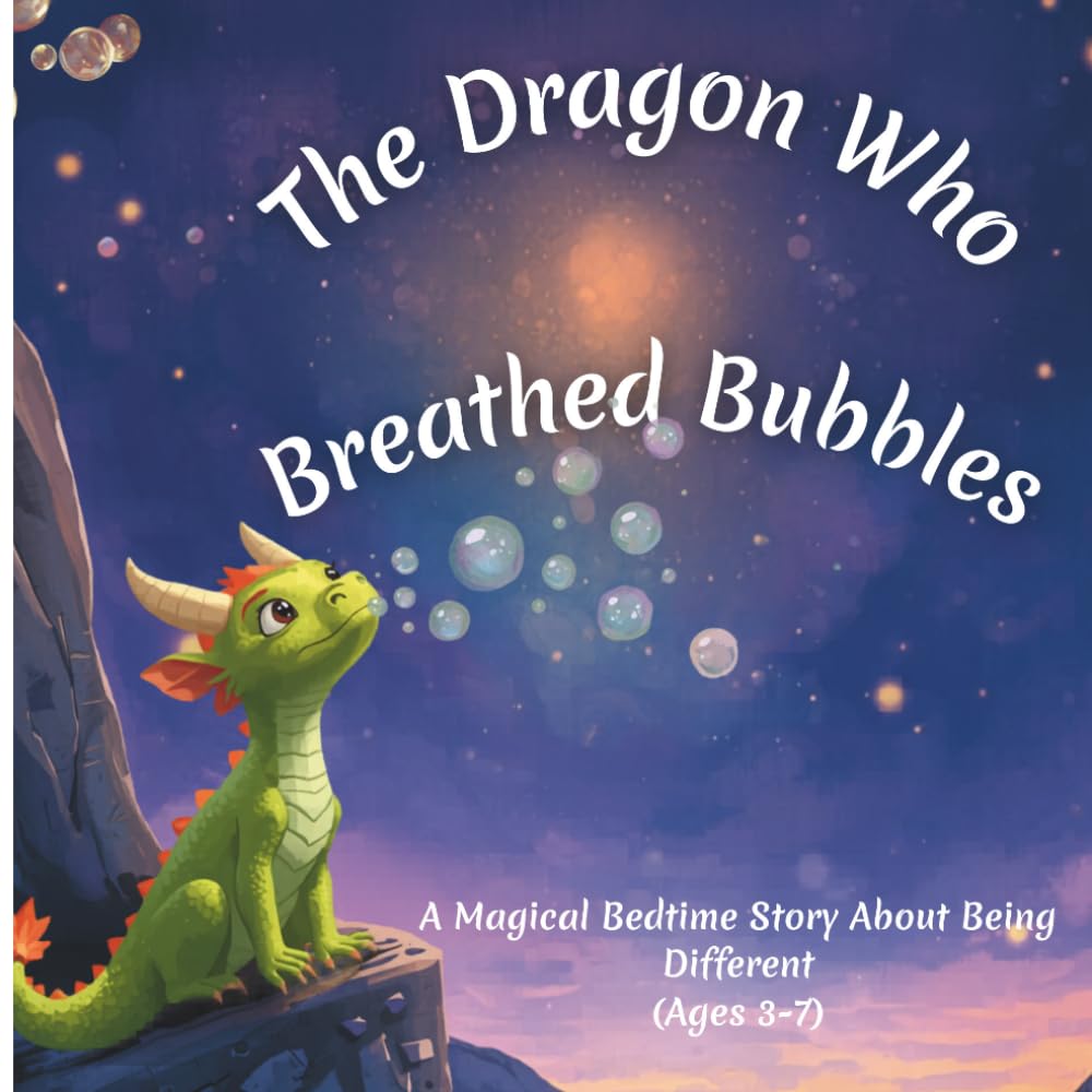 The Dragon Who Breathed Bubbles: A Magical Bedtime Story About Being Different