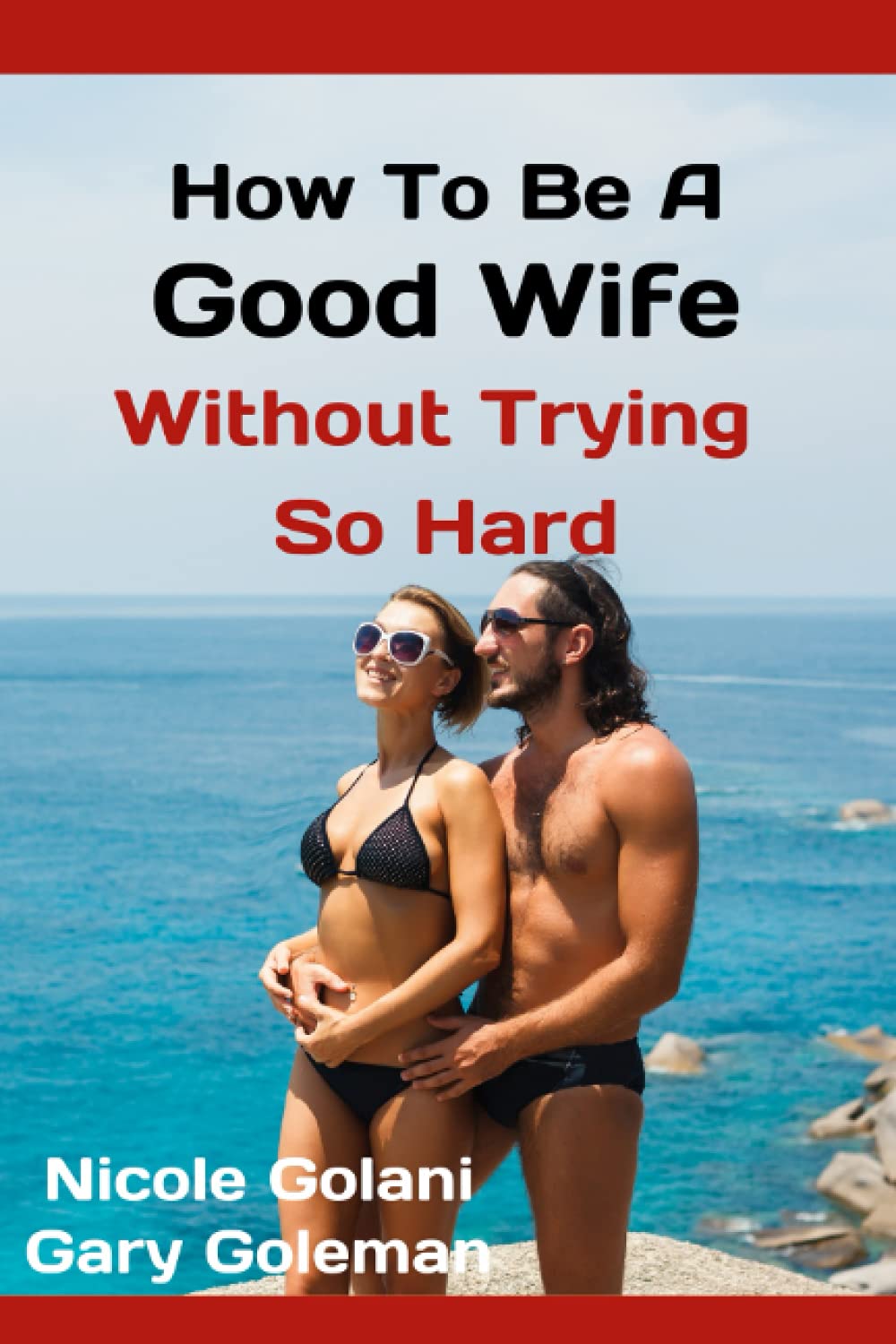 How To Be A Good Wife Without Trying So Hard: Your Man's Ideal Woman