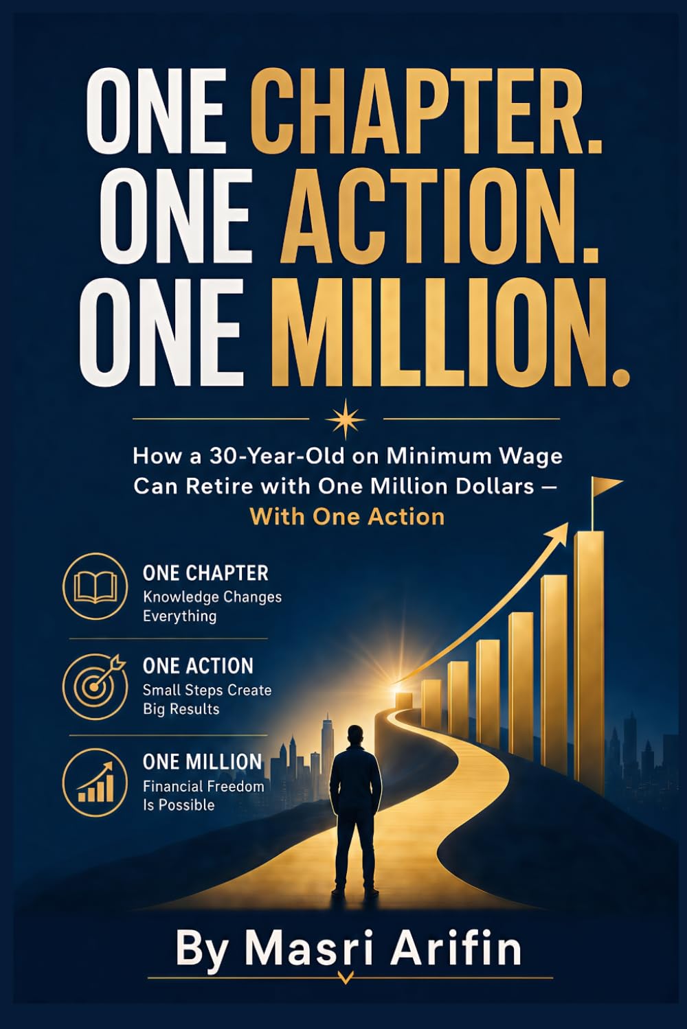 One Chapter. One Action. One Million.: How a 30-Year-Old on Minimum Wage Can Retire with One Million Dollars — With One Action: 1 (The Kwok Legacy Retirement Project)