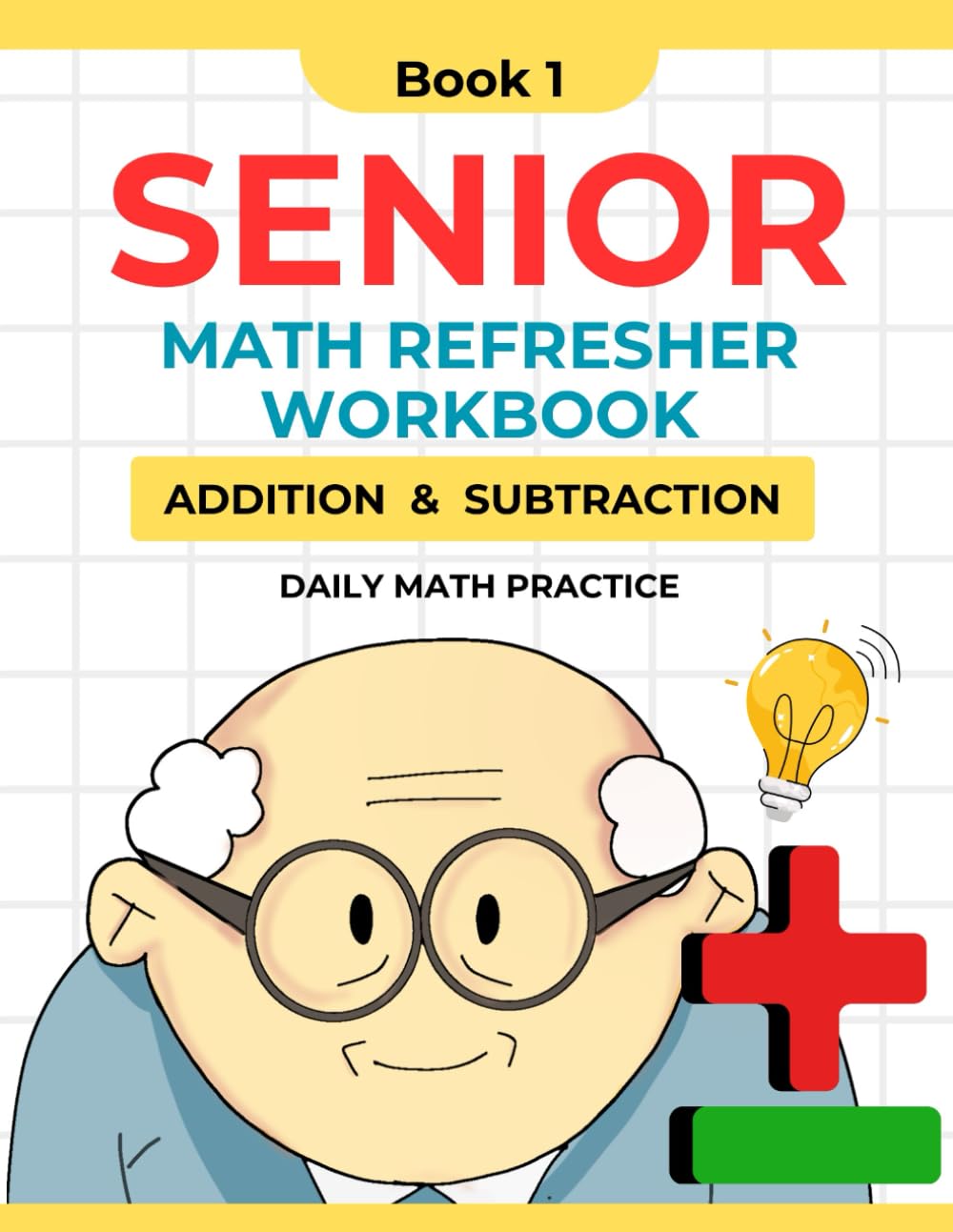 Senior Math Refresher Workbook, Addition & Subtraction, Daily Math Practice.: Basic Addition, Basic Subtraction, Math Drill, Quick Facts. Exercises Your Brain.