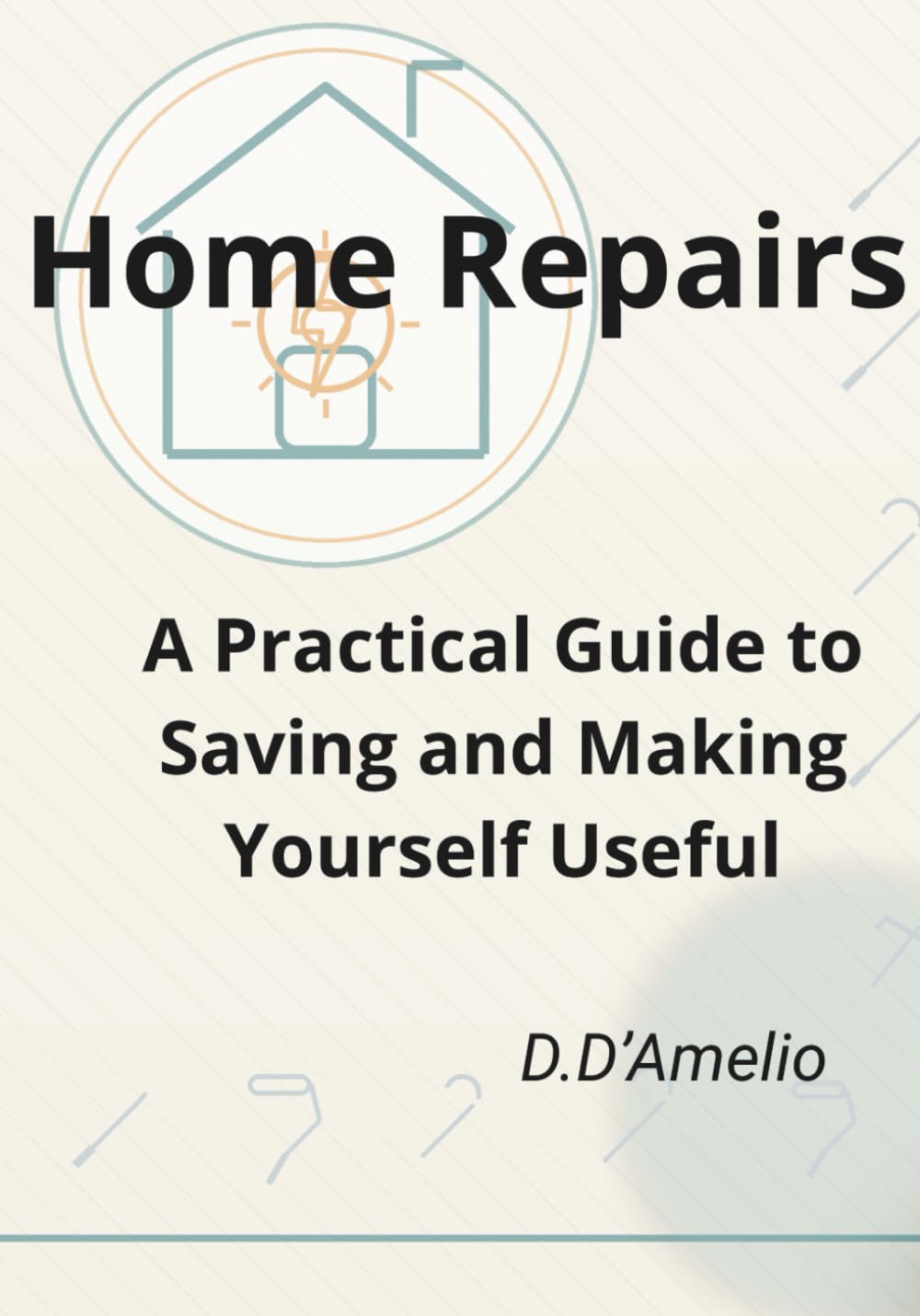 Home Repairs: A Practical Guide to Saving Money and Being Handy