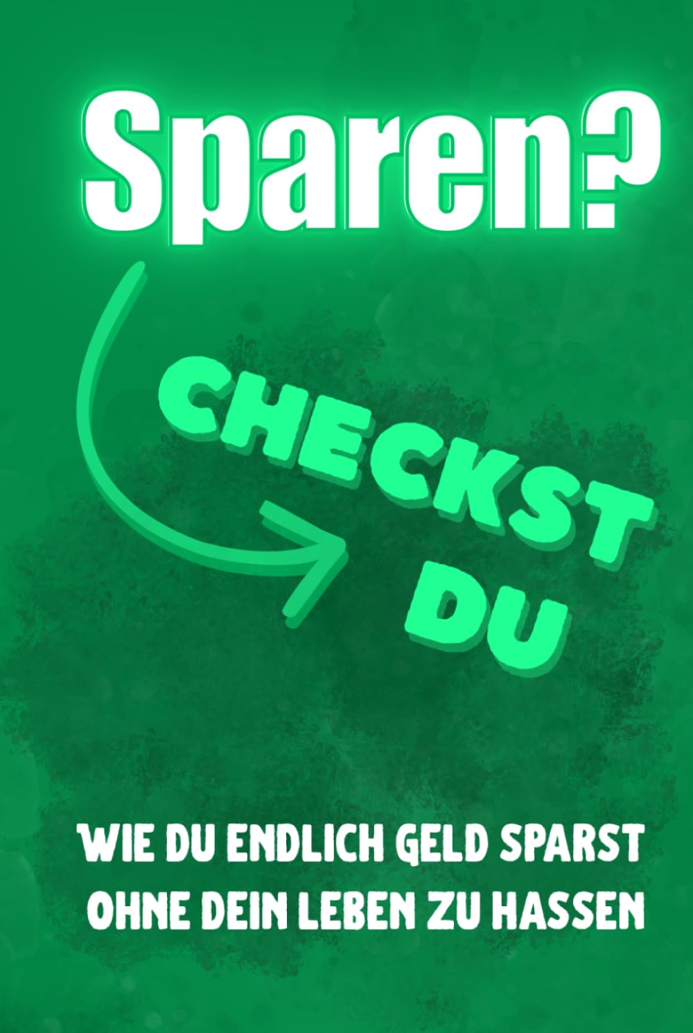 Sparen? - Checkst du: Wie du endlich Geld sparst ohne dein Leben zu hassen