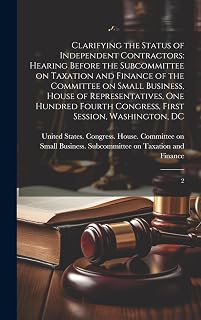 Clarifying the Status of Independent Contractors: Hearing Before the Subcommittee on Taxation and Finance of the Committee on Small Business, House of ... Congress, First Session, Washington, DC: 2