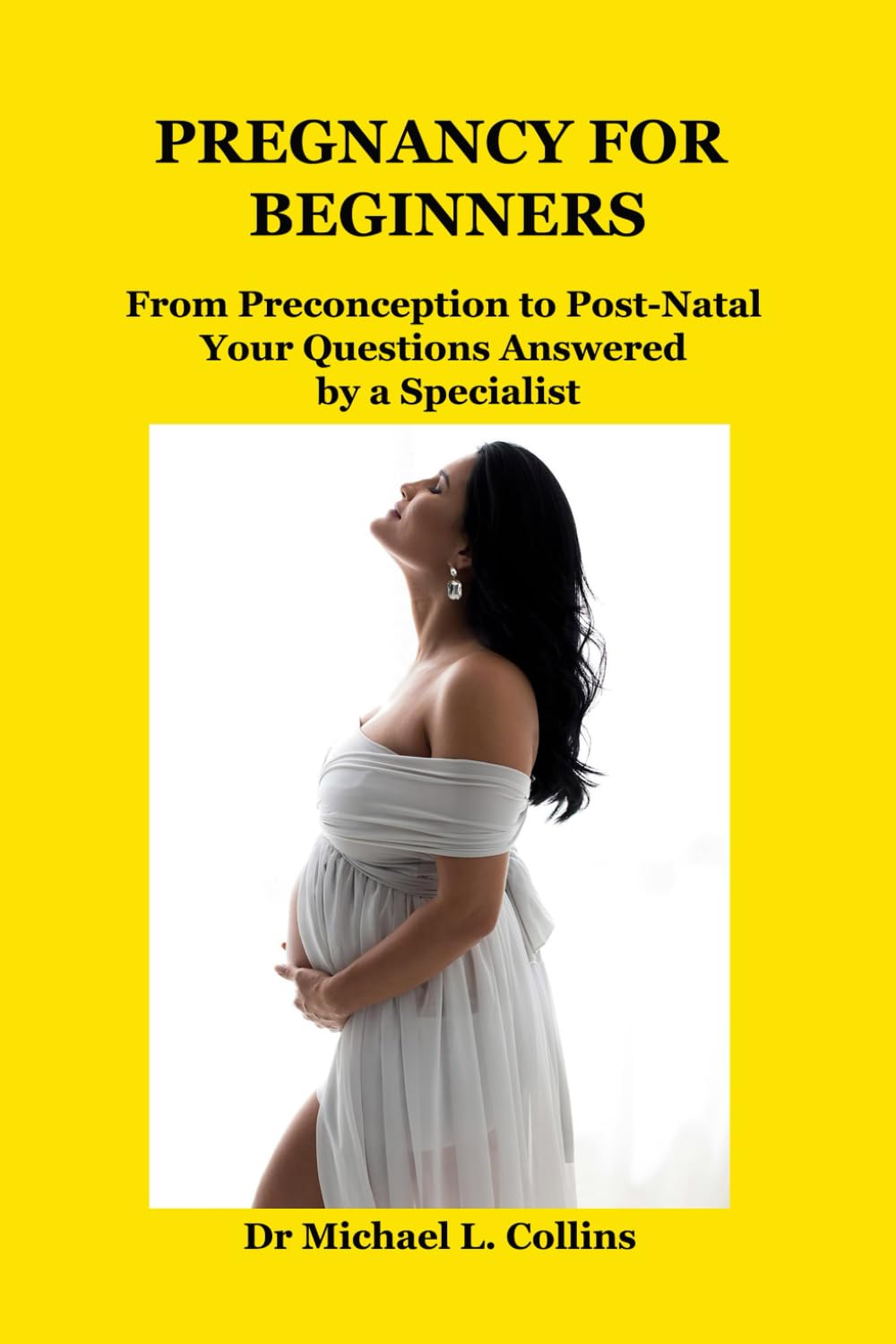 Pregnancy for Beginners: From Preconception to Post-Natal – Your Questions Answered by a Specialist