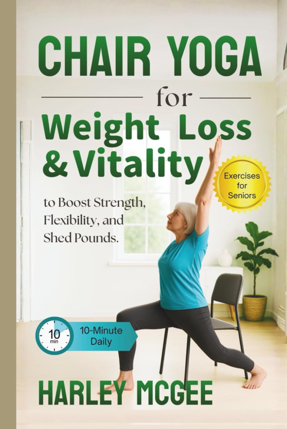 Chair Yoga for Weight Loss & Vitality: 10-Minute Daily Exercises for Seniors to Boost Strength, Flexibility, and Shed Pounds.