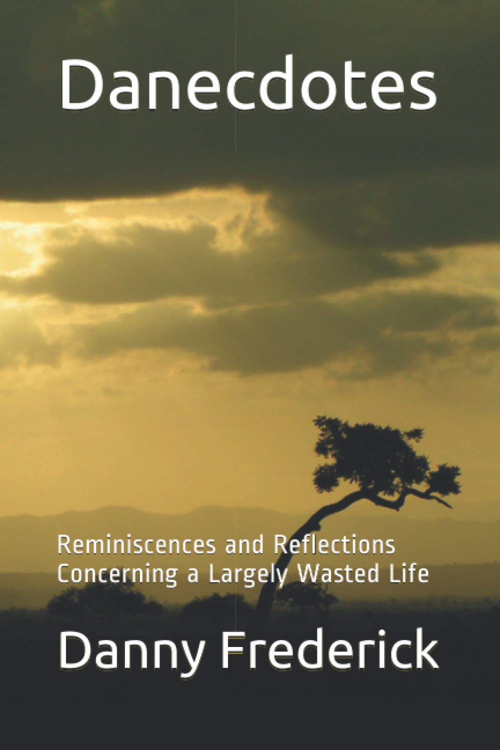 Danecdotes: Reminiscences and Reflections Concerning a Largely Wasted Life