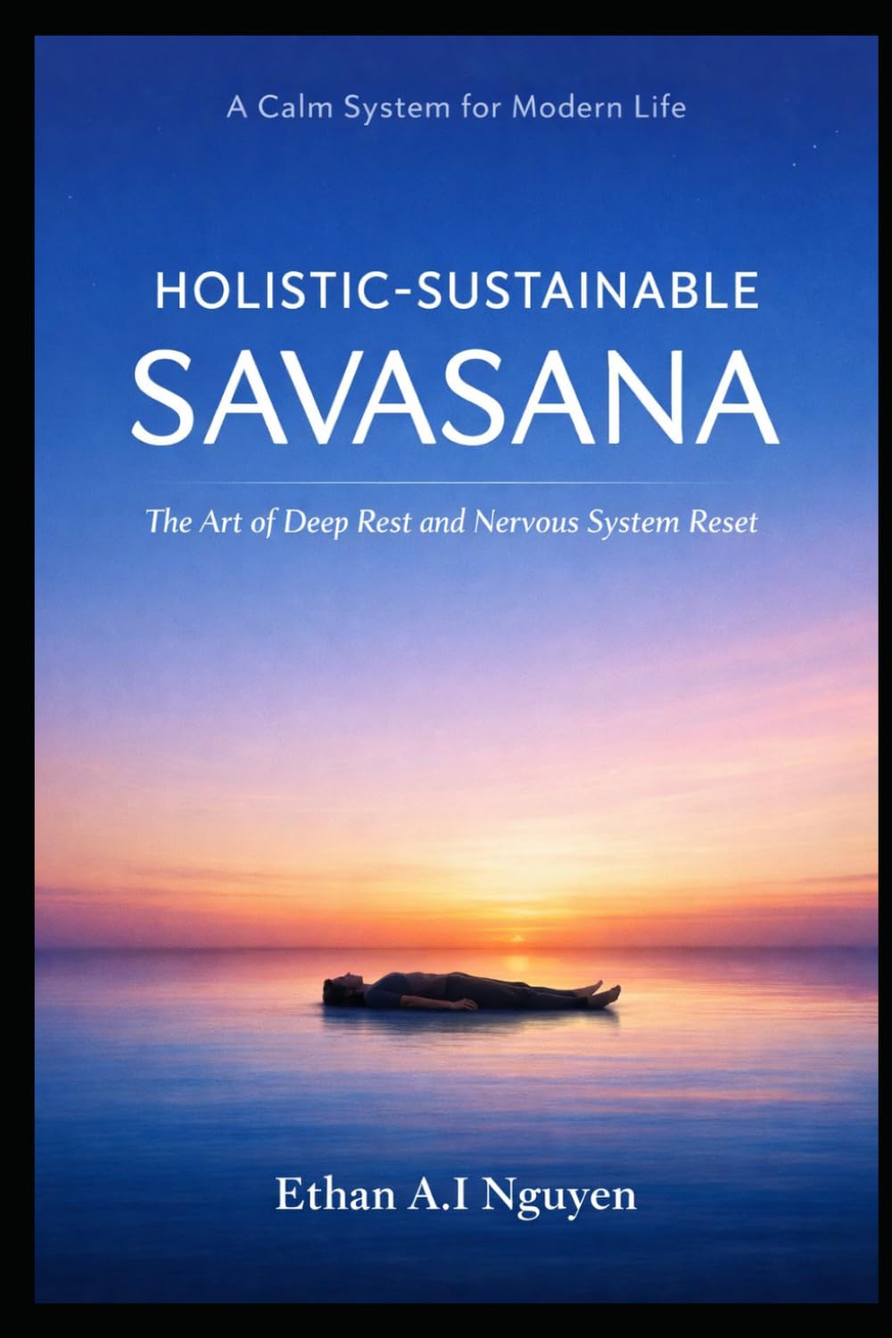 Holistic-Sustainable Savasana: The Foundation of Deep Rest, Nervous System Stability, and Human Clarity