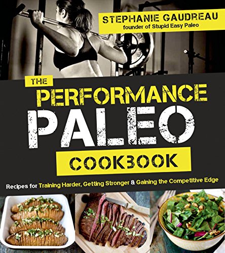Cover of The Performance Paleo Cookbook: Recipes for Training Harder, Getting Stronger and Gaining the Competitive Edge
