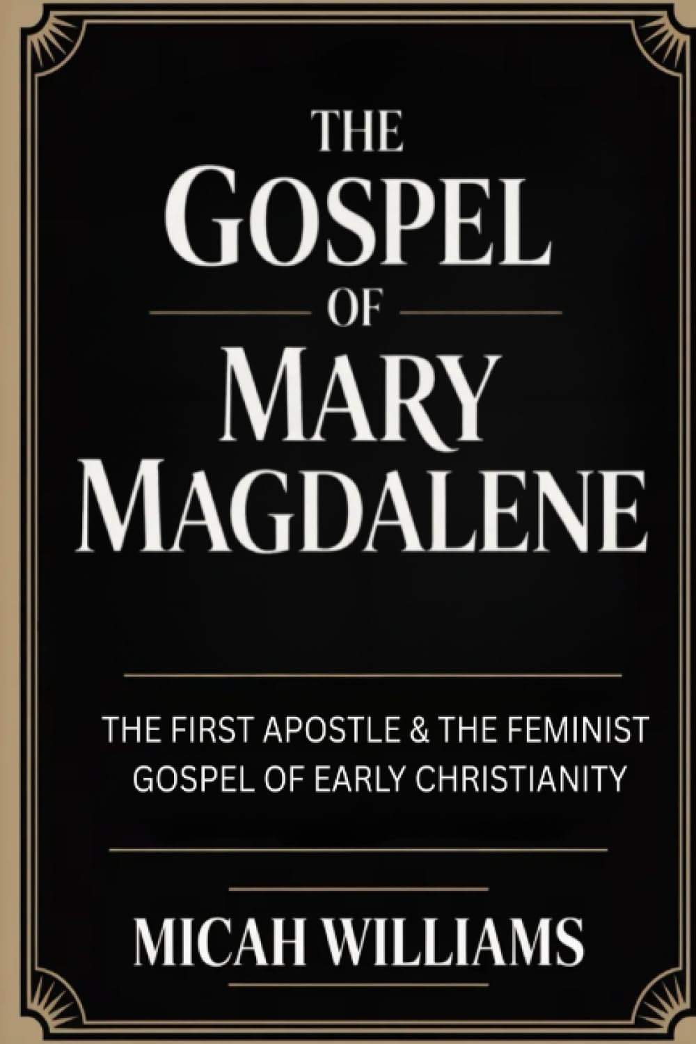 The Gospel of Mary Magdalene: The First Apostle & The Feminist Gospel of Early Christianity (Bible Apocrypha and Gnostic Gospels Collection) (Grapevine Press)
