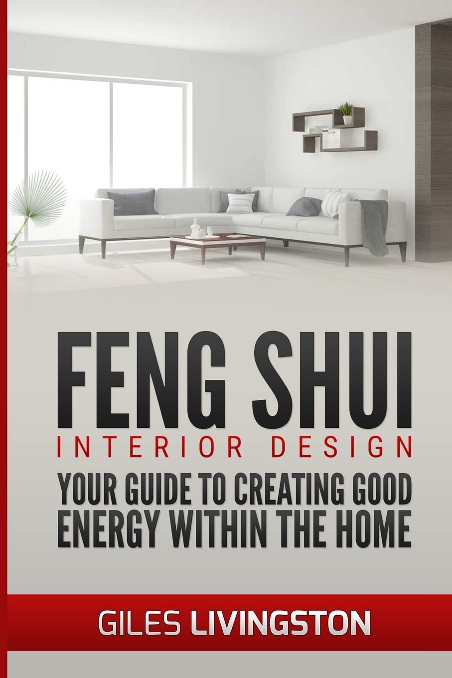 Feng Shui Interior Design: A guide to creating good energy within your home: Volume 1