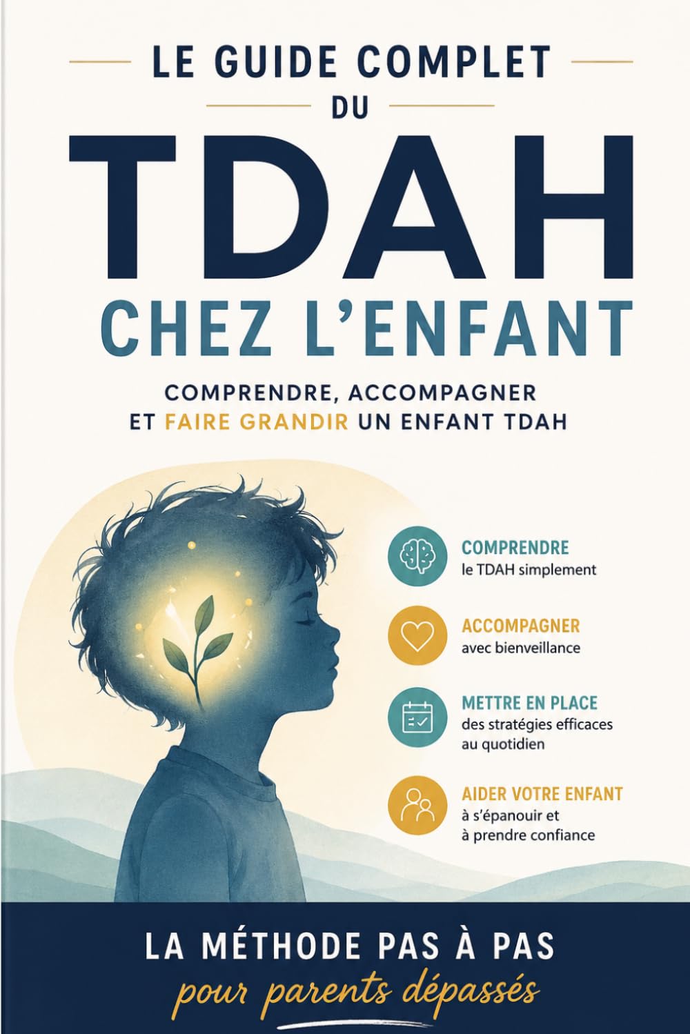 Le guide complet du TDAH chez l'enfant: Comprendre, accompagner et faire grandir un enfant TDAH - la méthode pas à pas pour parents dépassés
