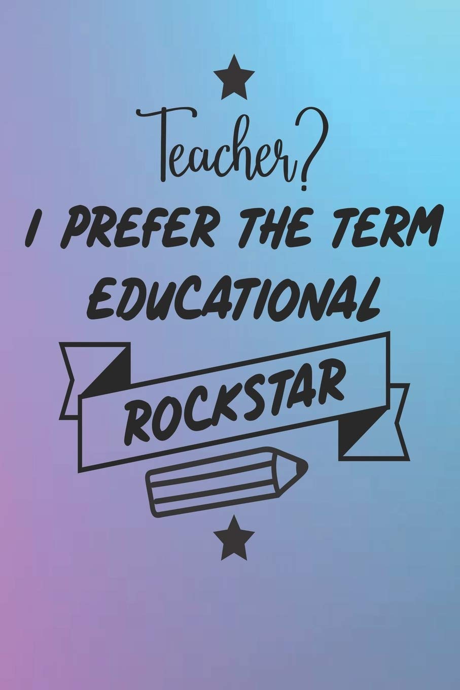 Teacher Prefer the Term Educational Rockstar: Best Teachers Notebook | Lined Notebook, Lined pages, Perfect size For carry everywhere in your Bag (6 x 9) inches, 100 Lined pages, notebooks and journal