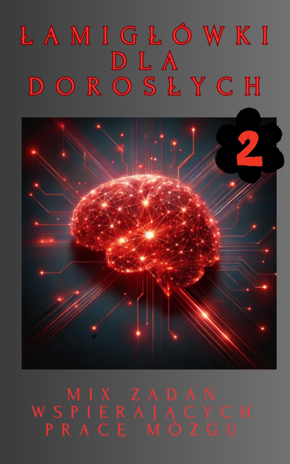 Łamigłówki Dla Dorosłych 2: MIX Zadań Wspierających Pracę Mózgu.: Koncentracja, Logiczne Myślenie i Relaks. Książka z Zagadkami Edukacyjnymi, Sudoku, Wykreślanki i wiele innych