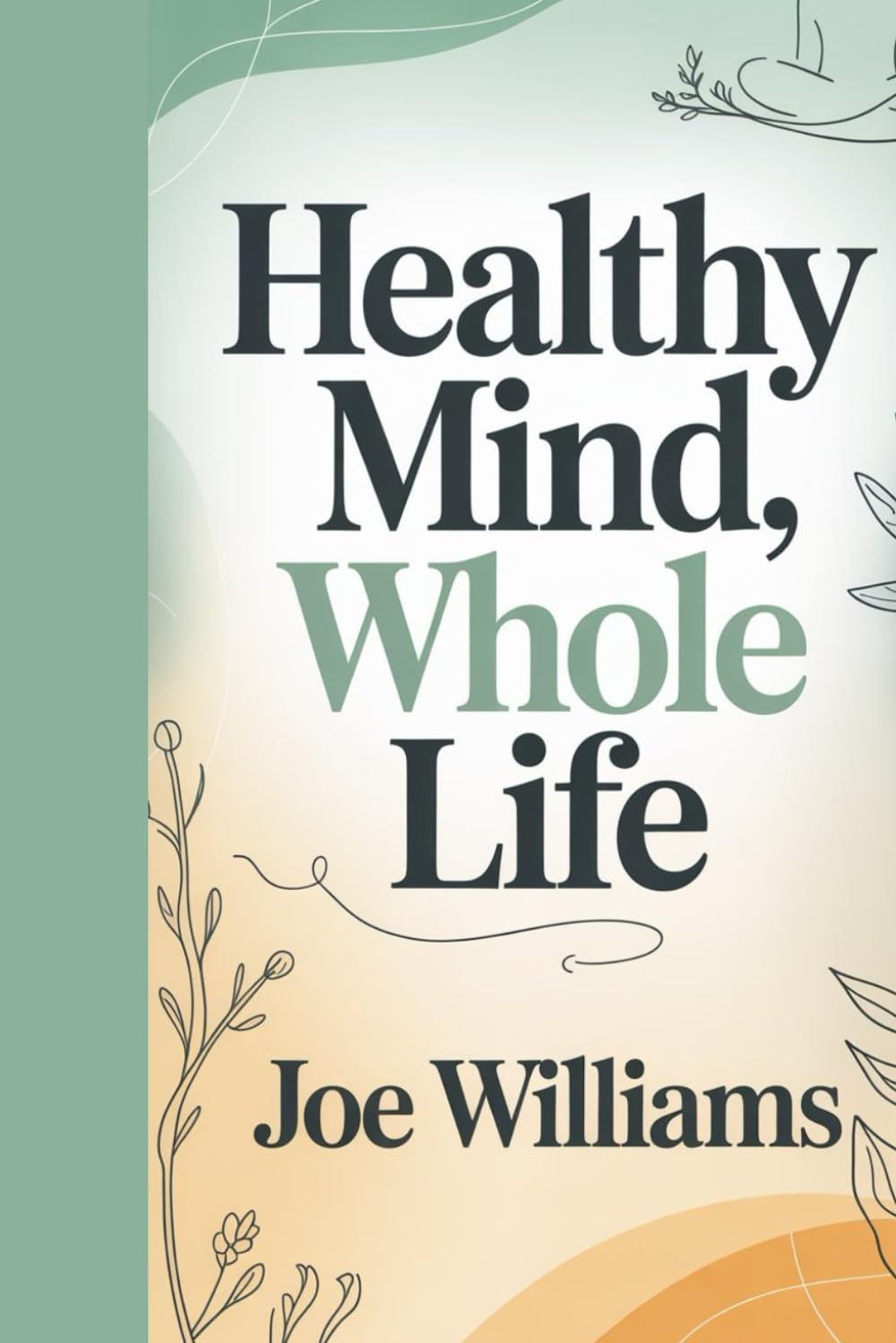 Healthy Mind, Whole Life: A Mindfulness-Based Guide to Emotional Strength, Peace, and Personal Well-Being