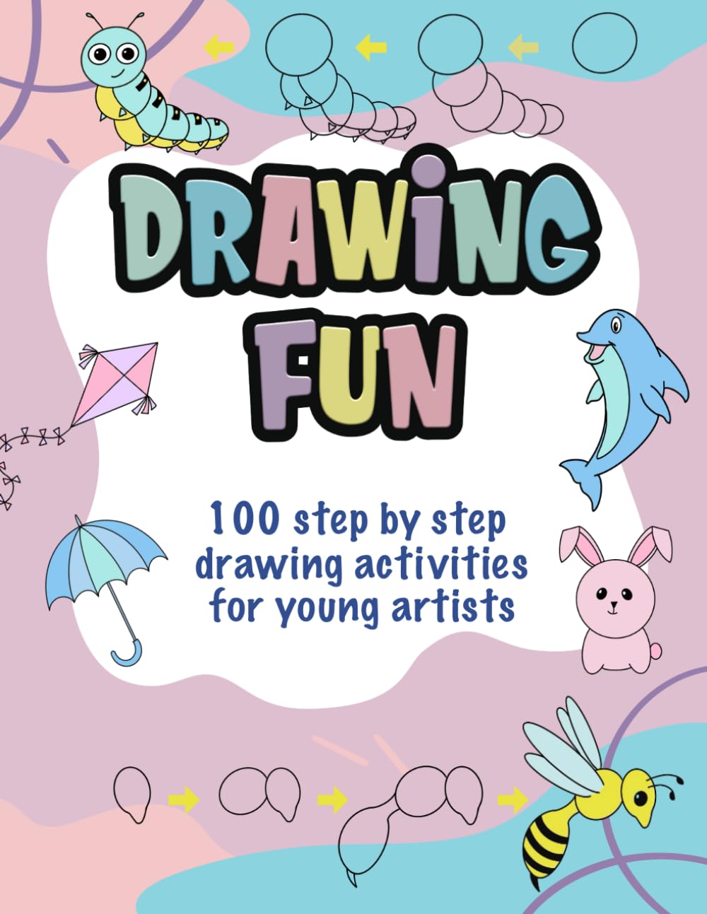 Drawing Fun: 100 Step by Step Drawing Activities for Young Artists