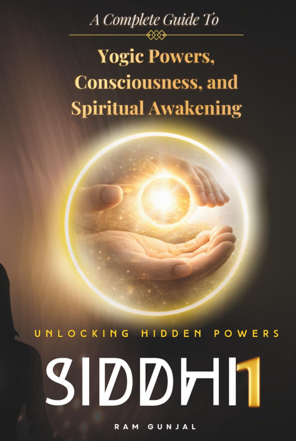 Siddhi (Part 1): A Complete Guide to Yogic Powers, Consciousness, and Spiritual Awakening (The Human Potential Awakening Series)
