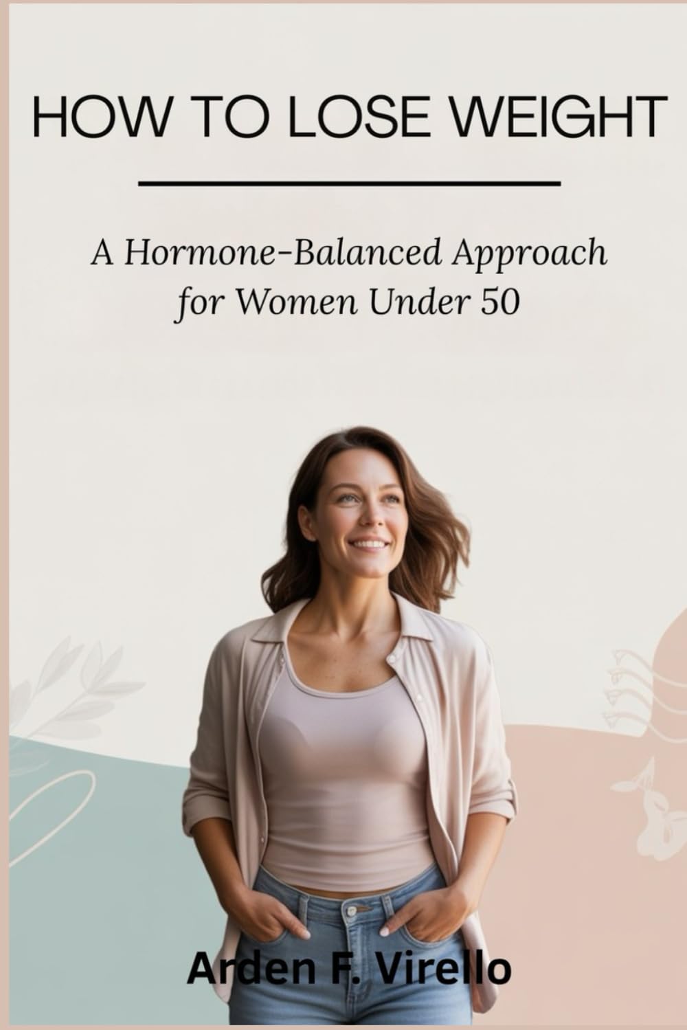 HOW TO LOSE WEIGHT: A Hormone-Balanced Approach for Women Under 50