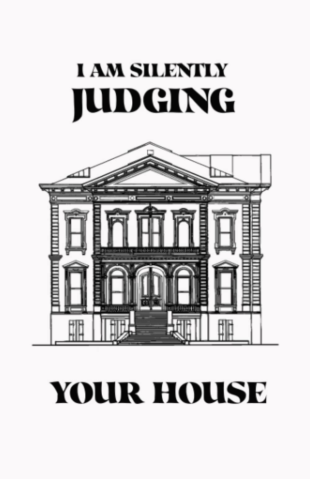 I am silently judging your house