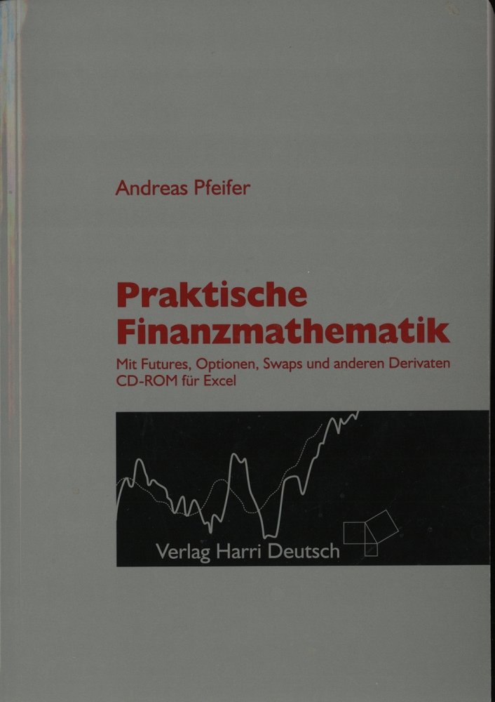 Praktische Finanzmathematik: Mit Futures, Optionen, Swaps und anderen Derivaten