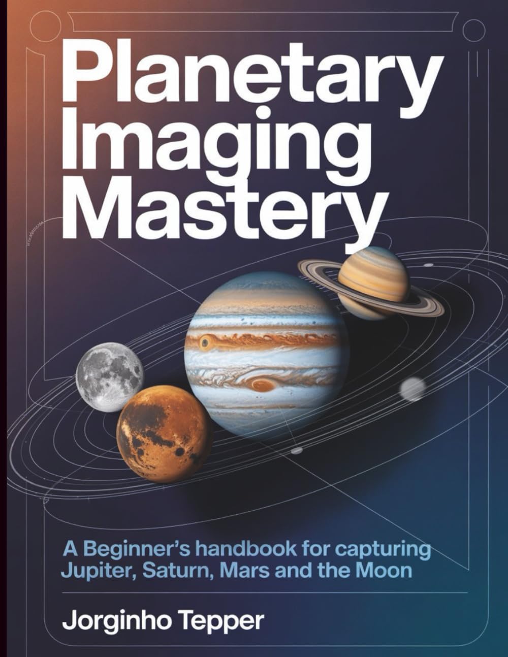 Planetary Imaging Mastery: A Beginners Handbook for Capturing Jupiter, Saturn, Mars and the Moon      Paperback – January 5, 2026