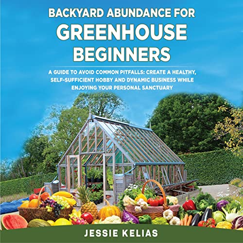 Backyard Abundance for Greenhouse Beginners A Guide to Avoid Common Pitfalls