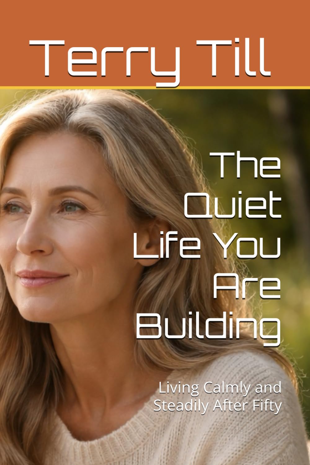 The Quiet Life You Are Building: Living Calmly and Steadily After Fifty (The Calm Living After 50 Series)