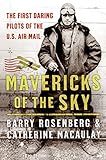 Mavericks of the Sky: The First Daring Pilots of the U.S. Air Mail